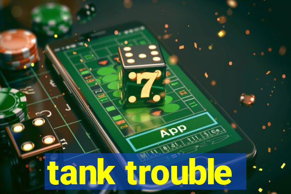 tank trouble